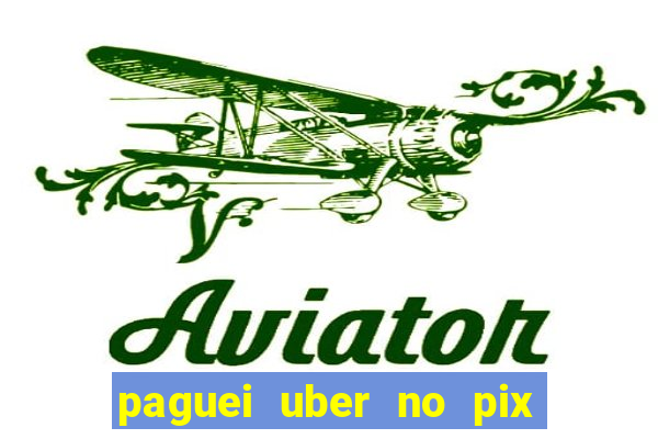 paguei uber no pix e nao achou motorista